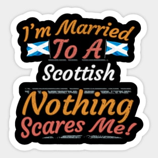 I'm Married To A Scottish Nothing Scares Me - Gift for Scottish From Scotland Europe,Northern Europe,EU, Sticker